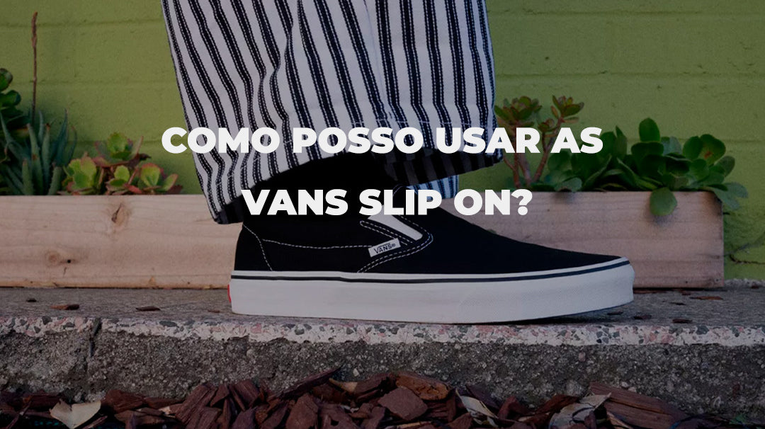 Como posso usar as Vans Slip On?